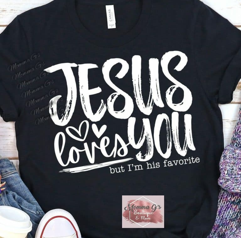 Jesus loves you but I am his favorite - Momma G's Boutique