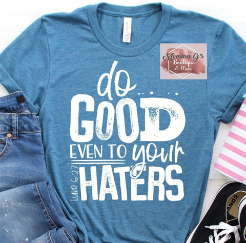 Do good even to your Haters T-shirt, tshirt, tee - Momma G's Children's Boutique, Screen Printing, Embroidery & More