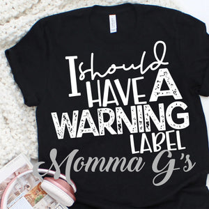 I should have a Warning Label T-shirt - Momma G's Children's Boutique, Screen Printing, Embroidery & More