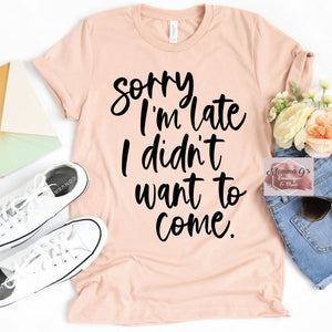 Sorry I'm Late I didn't want to come T-shirt - Momma G's Children's Boutique, Screen Printing, Embroidery & More